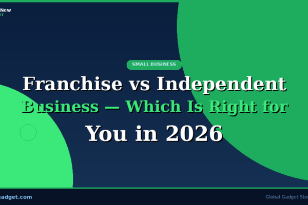 Franchise vs Independent Business — Which Is Right for You in 2026