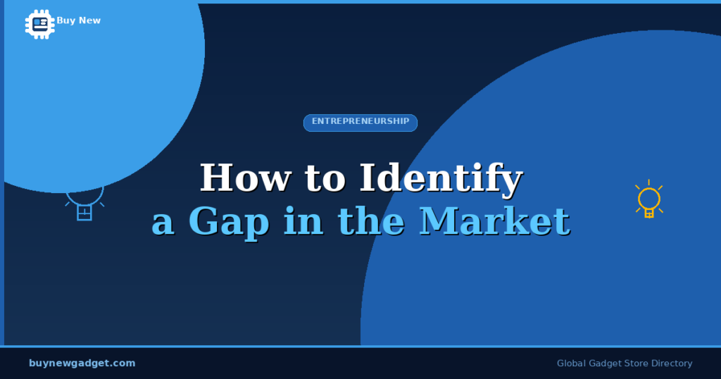 How to Identify a Gap in the Market Before Starting a Business
