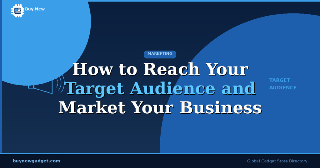 How to Reach Your Target Audience and Market Your Business Effectively