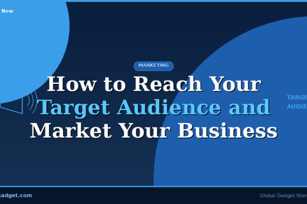 How to Reach Your Target Audience and Market Your Business Effectively
