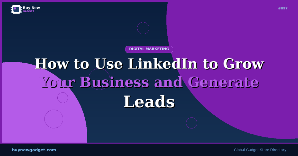 How to Use LinkedIn to Grow Your Business and Generate Leads