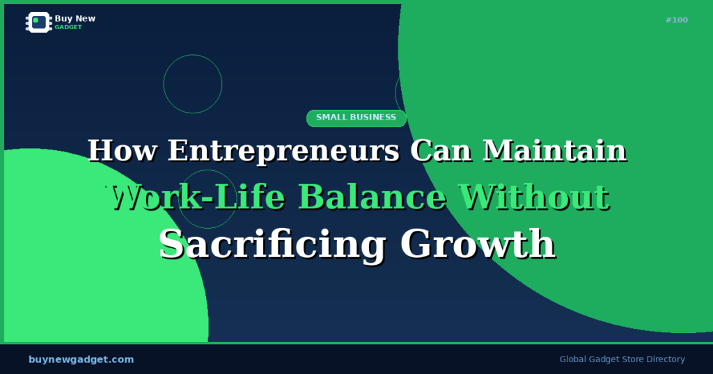 How Entrepreneurs Can Maintain Work-Life Balance Without Sacrificing Growth